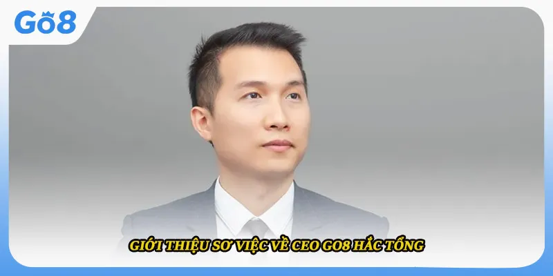 Giới thiệu sơ việc về CEO go8 hắc tổng