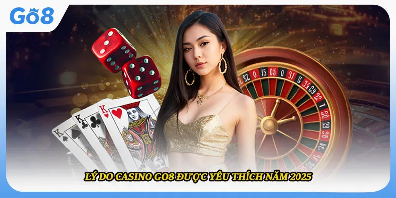 Lý do casino GO8 được yêu thích năm 2025